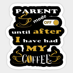 Parent Mode Off, Until After I Have Had My Coffee Sticker